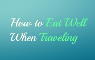 How to Eat Well while Traveling