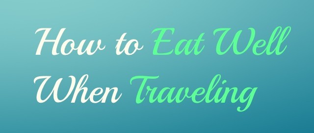 How to Eat Well while Traveling